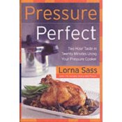 Pressure Perfect: Two Hour Taste in Twenty Minutes Using Your Pressure Cooker